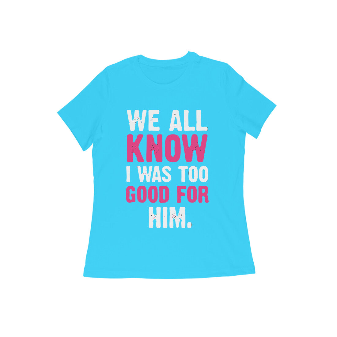 Too Good For Him - Untaboo - For Women -Tshirt