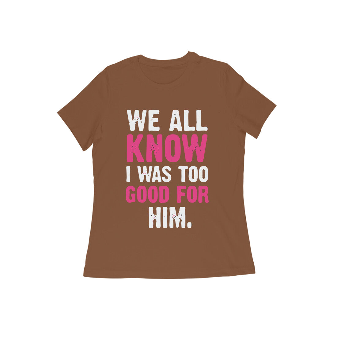 Too Good For Him - Untaboo - For Women -Tshirt