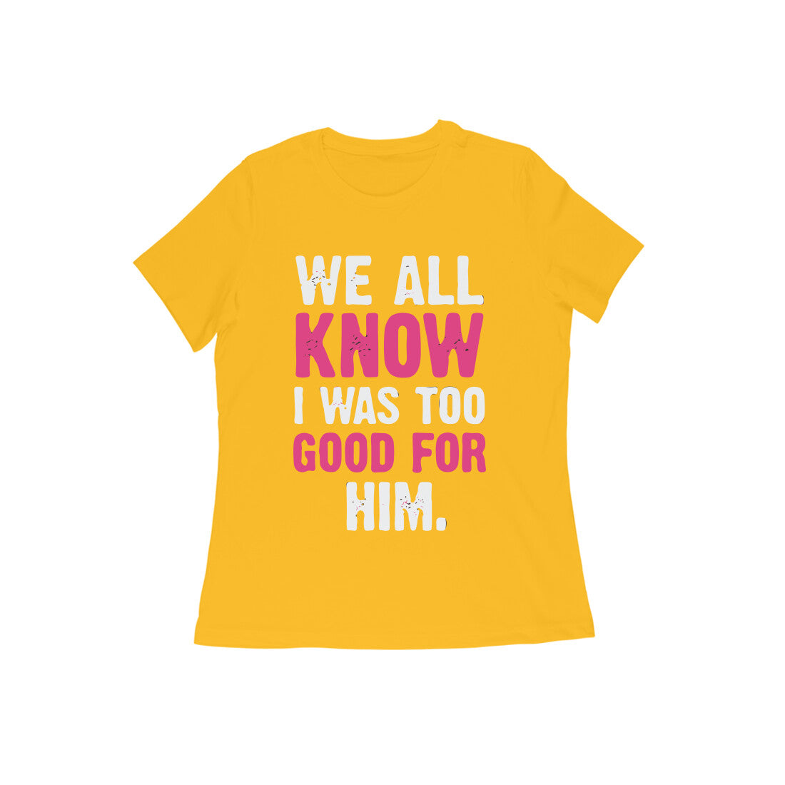 Too Good For Him - Untaboo - For Women -Tshirt